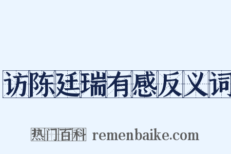 访陈廷瑞有感反义词是什么意思的图片